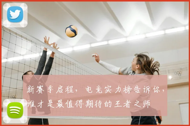 新赛季启程，电竞实力榜告诉你，谁才是最值得期待的王者之师