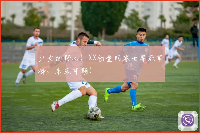 少女的野心！XX初登网球世界冠军榜，未来可期！